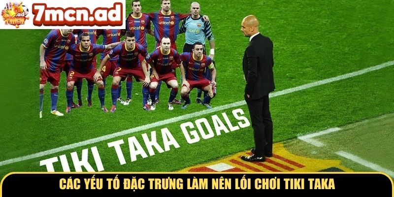 Các yếu tố đặc trưng làm nên lối chơi Tiki Taka