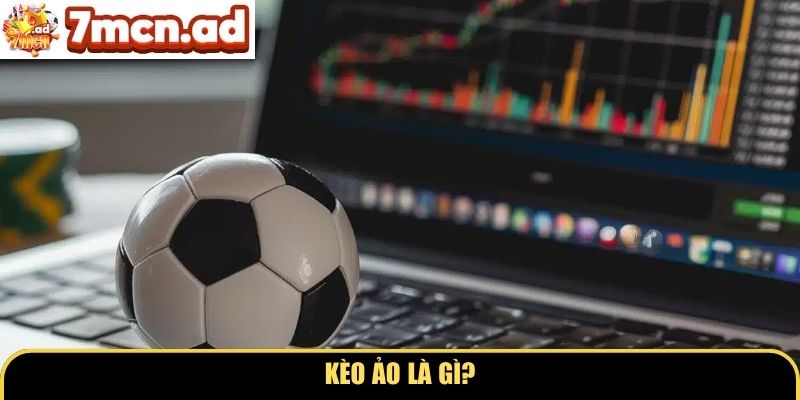 Kèo ảo là gì?