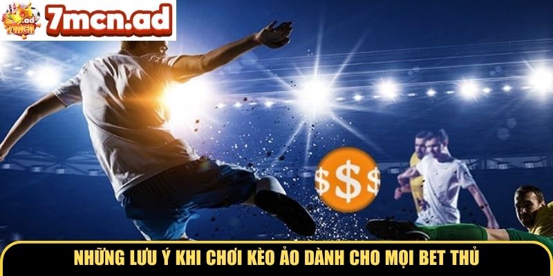 Những lưu ý khi chơi kèo ảo dành cho mọi bet thủ