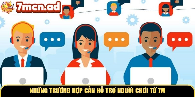 Những trường hợp cần hỗ trợ người chơi từ 7M