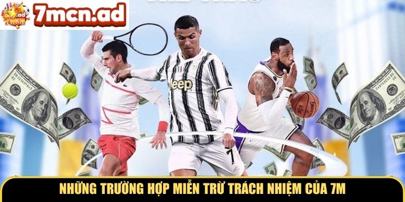 Những trường hợp miễn trừ trách nhiệm của 7M